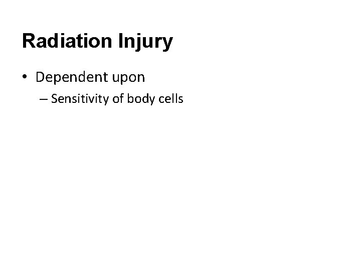 Radiation Injury • Dependent upon – Sensitivity of body cells 
