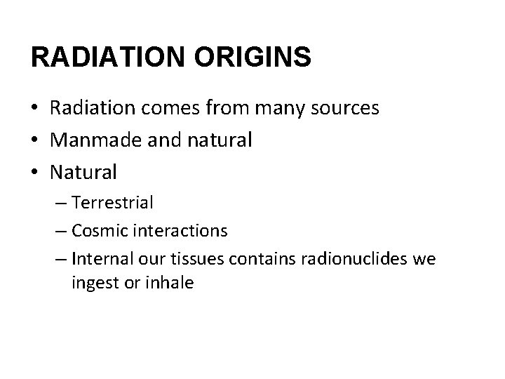 RADIATION ORIGINS • Radiation comes from many sources • Manmade and natural • Natural