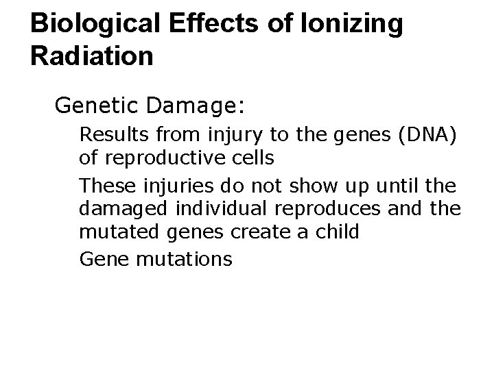 Biological Effects of Ionizing Radiation ● Genetic Damage: ○ Results from injury to the