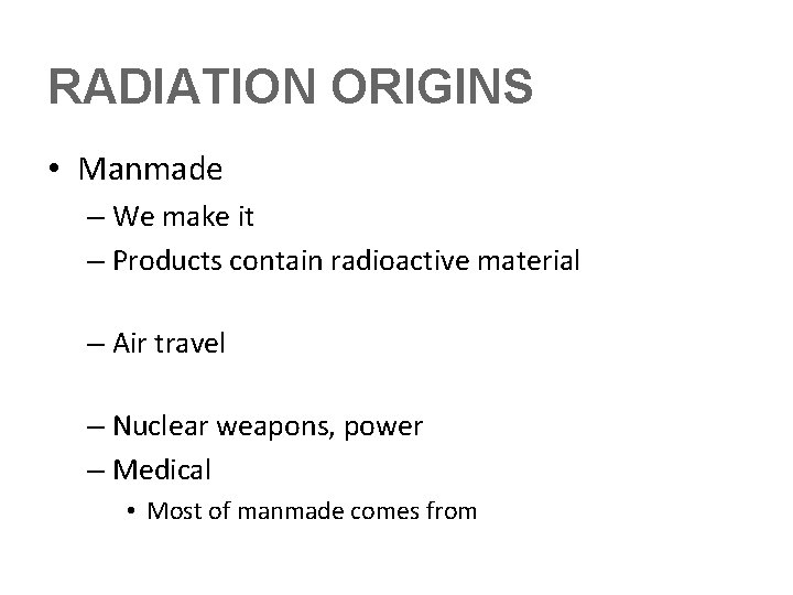 RADIATION ORIGINS • Manmade – We make it – Products contain radioactive material –