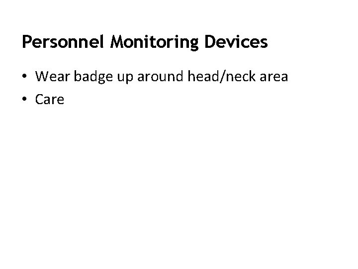 Personnel Monitoring Devices • Wear badge up around head/neck area • Care 