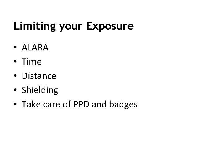 Limiting your Exposure • • • ALARA Time Distance Shielding Take care of PPD