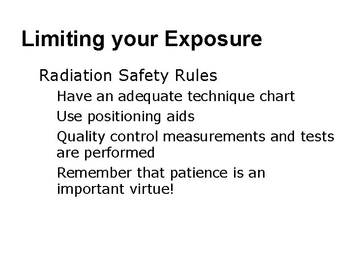 Limiting your Exposure ● Radiation Safety Rules ○ Have an adequate technique chart ○