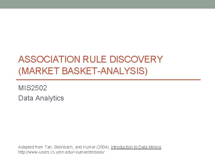 ASSOCIATION RULE DISCOVERY (MARKET BASKET-ANALYSIS) MIS 2502 Data Analytics Adapted from Tan, Steinbach, and