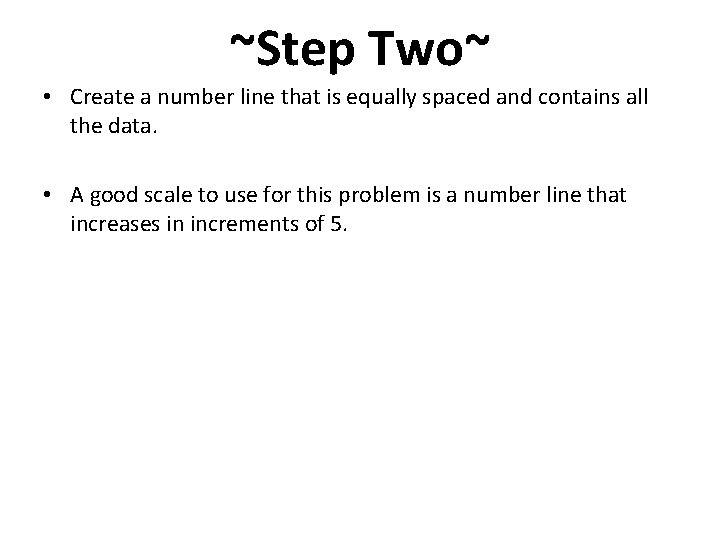 ~Step Two~ • Create a number line that is equally spaced and contains all ~Step Two~ • Create a number line that is equally spaced and contains all