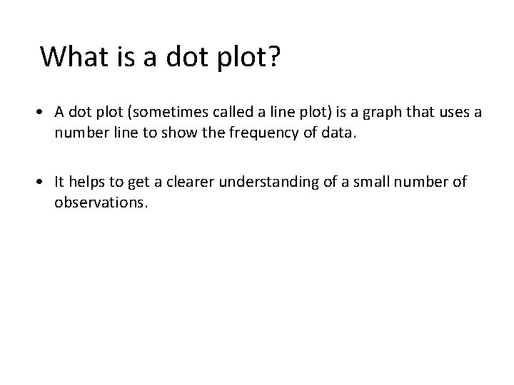 What is a dot plot? • A dot plot (sometimes called a line plot) What is a dot plot? • A dot plot (sometimes called a line plot)