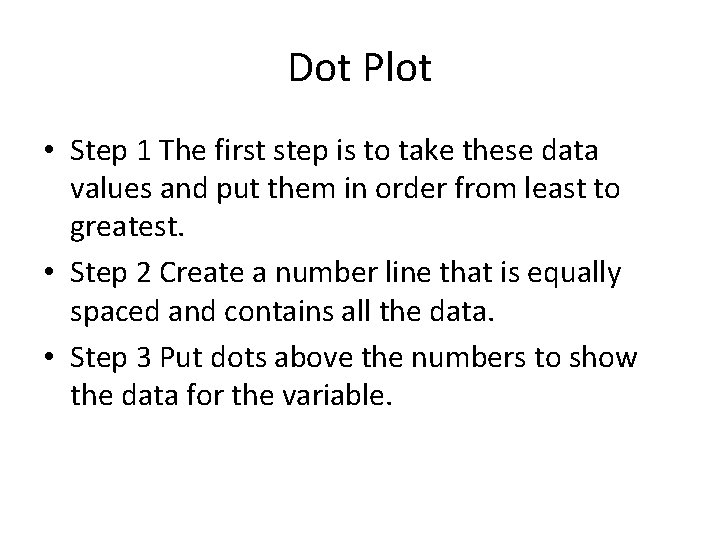 Dot Plot • Step 1 The first step is to take these data values Dot Plot • Step 1 The first step is to take these data values