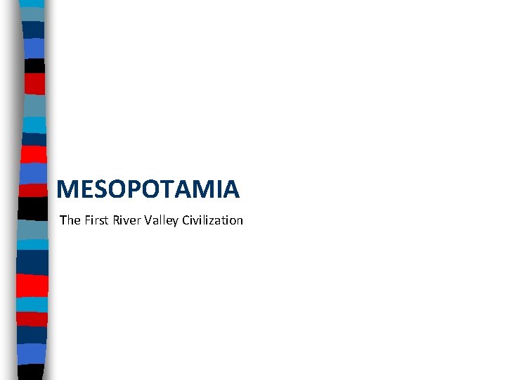 MESOPOTAMIA The First River Valley Civilization 