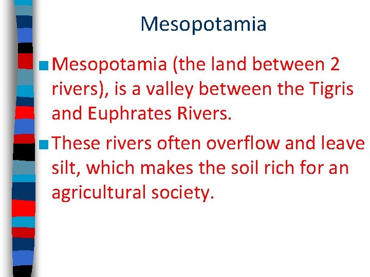 Mesopotamia ■ Mesopotamia (the land between 2 rivers), is a valley between the Tigris