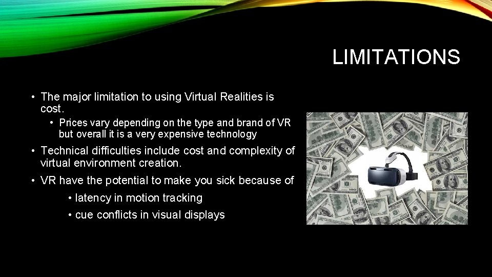 LIMITATIONS • The major limitation to using Virtual Realities is cost. • Prices vary