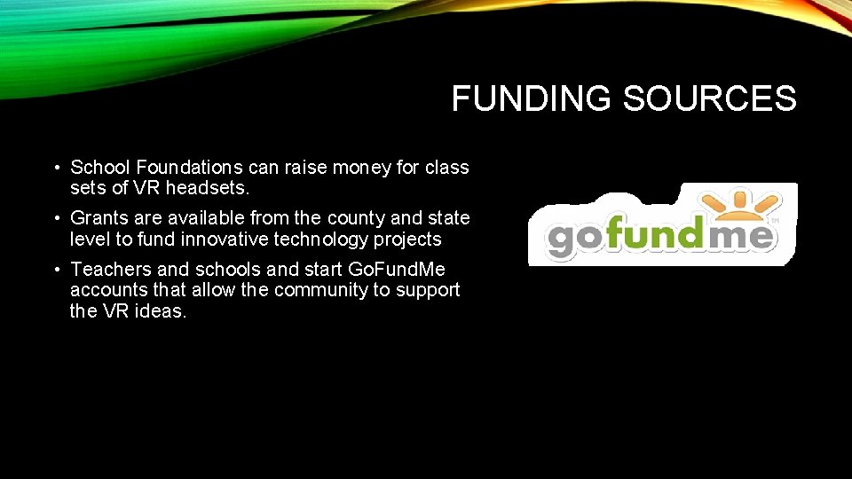 FUNDING SOURCES • School Foundations can raise money for class sets of VR headsets.