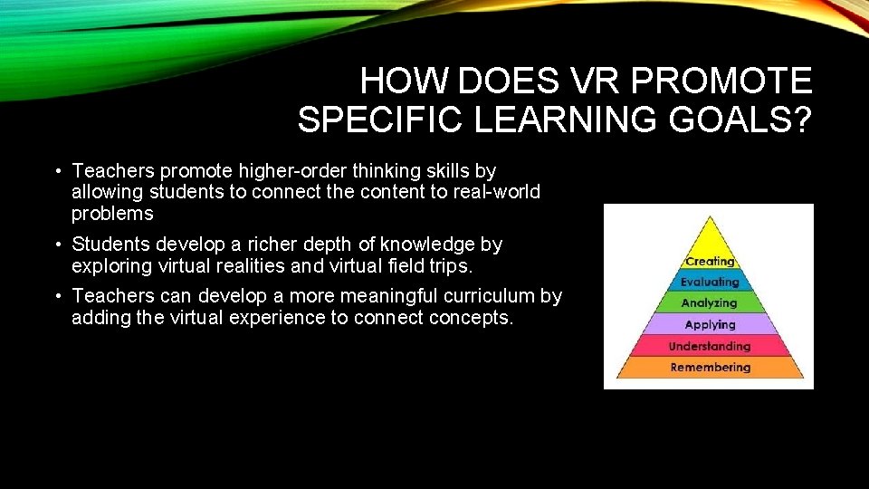 HOW DOES VR PROMOTE SPECIFIC LEARNING GOALS? • Teachers promote higher order thinking skills