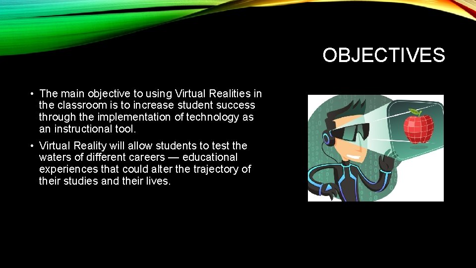 OBJECTIVES • The main objective to using Virtual Realities in the classroom is to