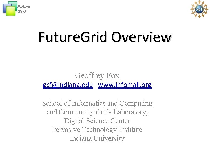 Future Grid Future. Grid Overview Geoffrey Fox gcf@indiana. edu www. infomall. org School of