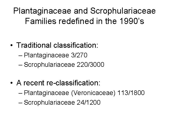 Plantaginaceae and Scrophulariaceae Families redefined in the 1990’s • Traditional classification: – Plantaginaceae 3/270