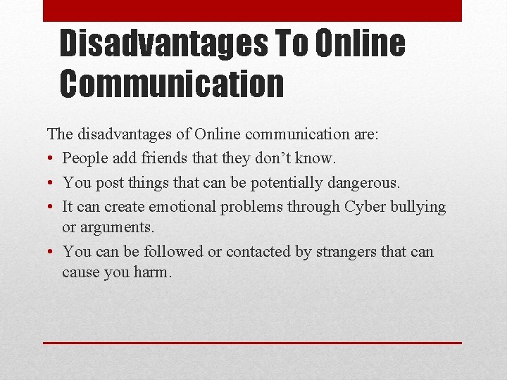 Disadvantages To Online Communication The disadvantages of Online communication are: • People add friends