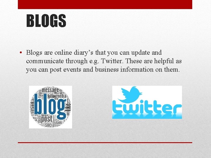 BLOGS • Blogs are online diary’s that you can update and communicate through e.