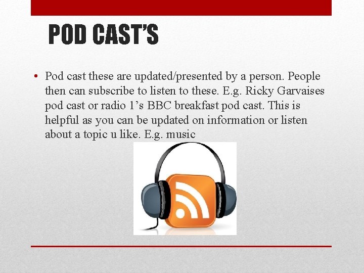 POD CAST’S • Pod cast these are updated/presented by a person. People then can