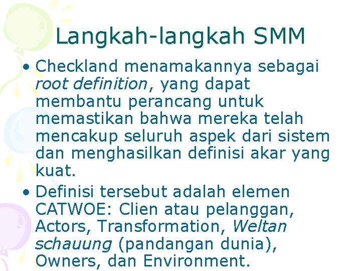 Langkah-langkah SMM • Checkland menamakannya sebagai root definition, yang dapat membantu perancang untuk memastikan