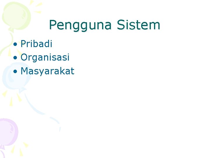 Pengguna Sistem • Pribadi • Organisasi • Masyarakat 