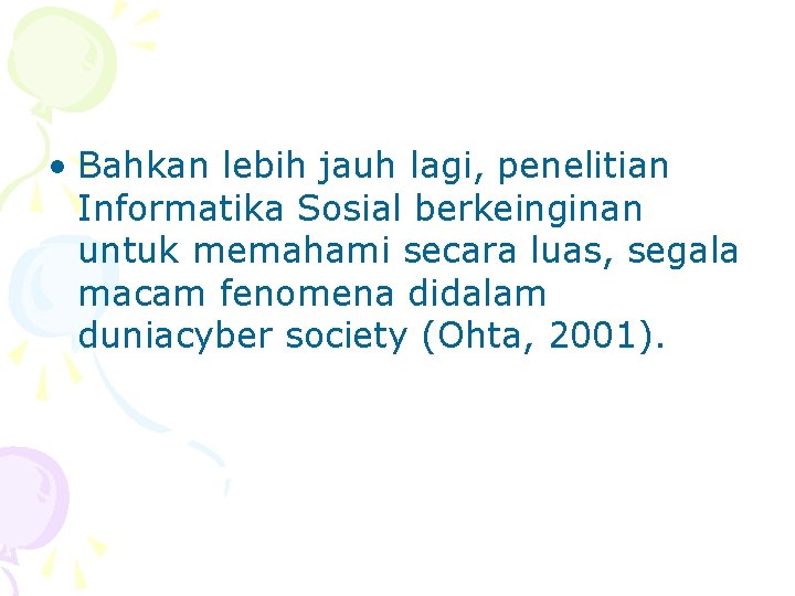  • Bahkan lebih jauh lagi, penelitian Informatika Sosial berkeinginan untuk memahami secara luas,