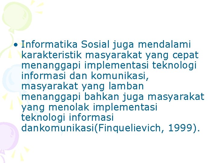  • Informatika Sosial juga mendalami karakteristik masyarakat yang cepat menanggapi implementasi teknologi informasi