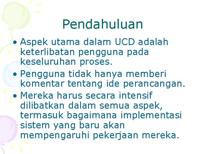 Pendahuluan • Aspek utama dalam UCD adalah keterlibatan pengguna pada keseluruhan proses. • Pengguna