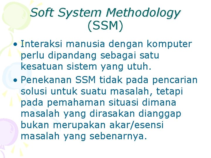 Soft System Methodology (SSM) • Interaksi manusia dengan komputer perlu dipandang sebagai satu kesatuan