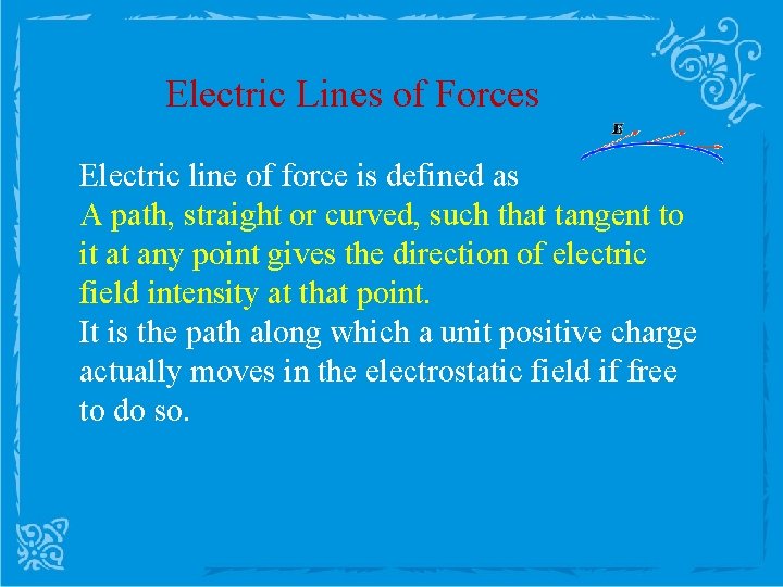 Electric Lines of Forces Electric line of force is defined as A path, straight