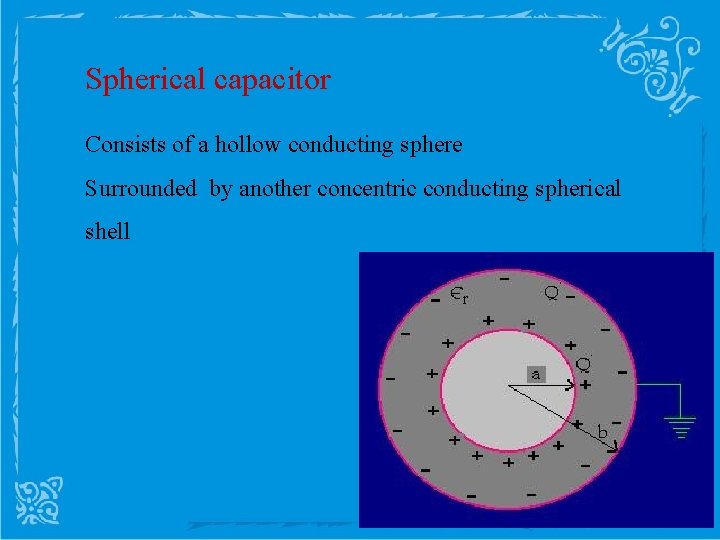 Spherical capacitor Consists of a hollow conducting sphere Surrounded by another concentric conducting spherical