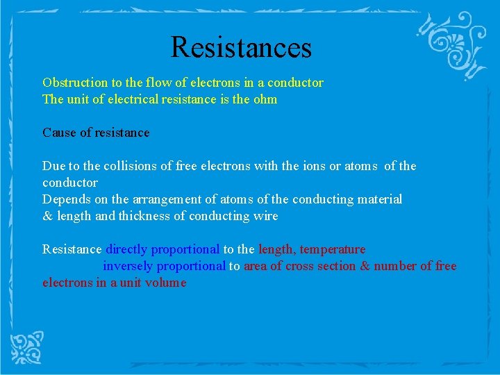 Resistances Obstruction to the flow of electrons in a conductor The unit of electrical