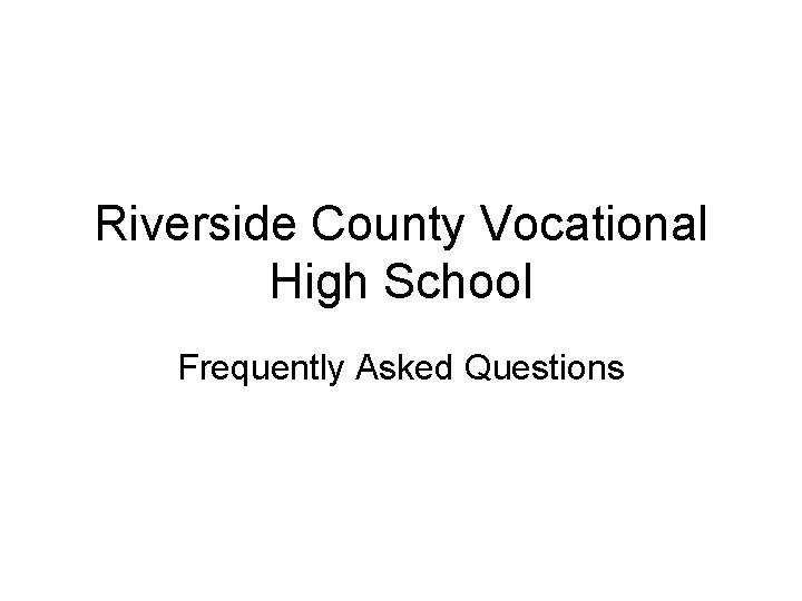 Riverside County Vocational High School Frequently Asked Questions
