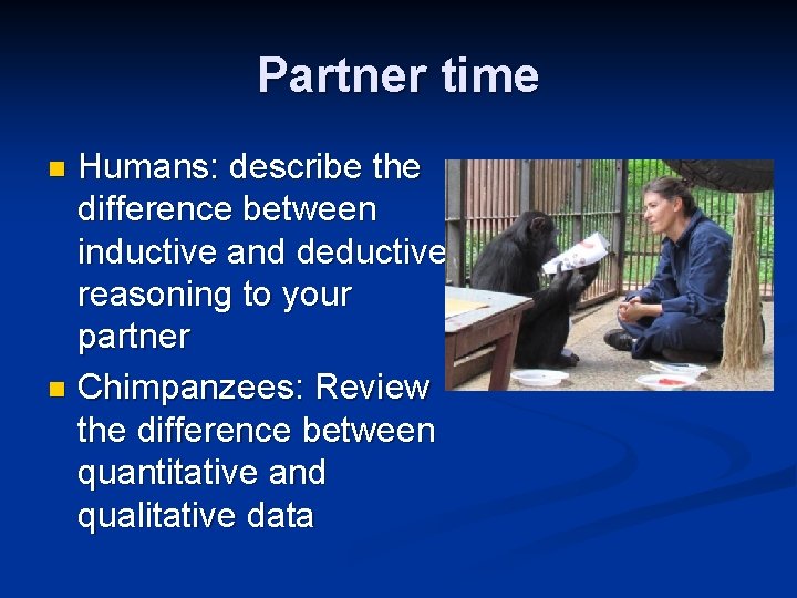 Partner time Humans: describe the difference between inductive and deductive reasoning to your partner