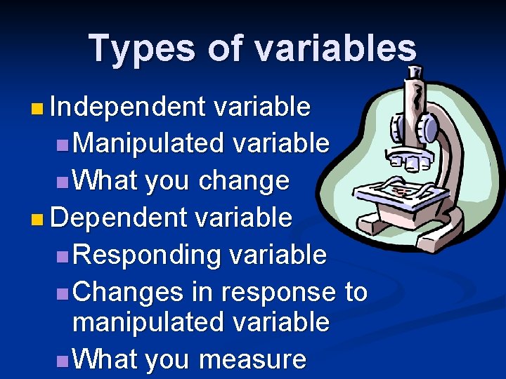Types of variables n Independent variable n Manipulated variable n What you change n