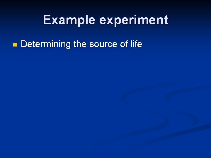 Example experiment n Determining the source of life 
