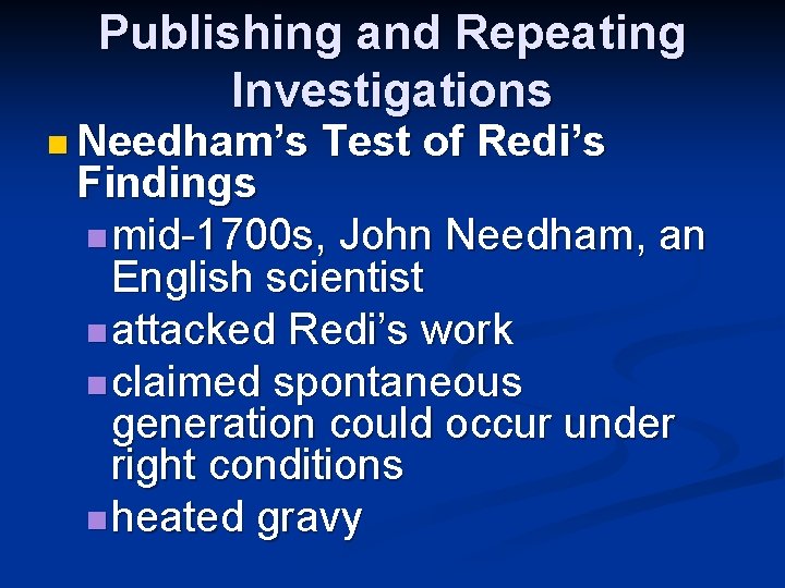 Publishing and Repeating Investigations n Needham’s Test of Redi’s Findings n mid-1700 s, John