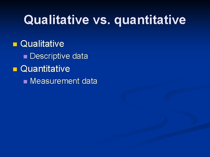 Qualitative vs. quantitative n Qualitative n n Descriptive data Quantitative n Measurement data 
