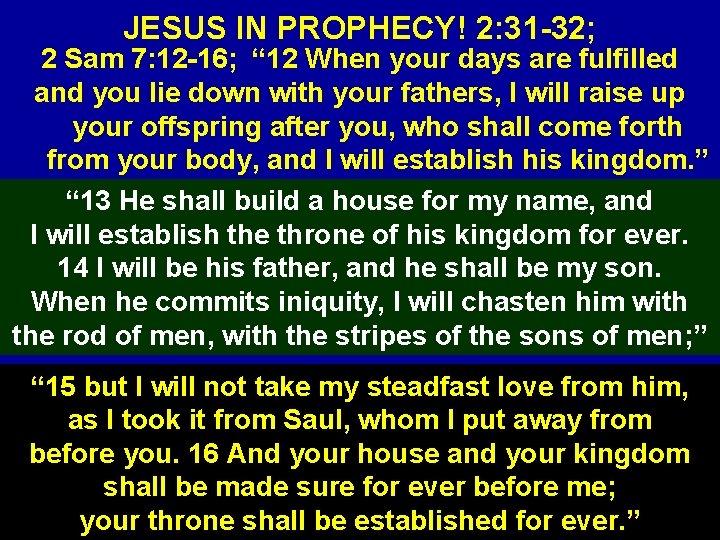 JESUS IN PROPHECY! 2: 31 -32; 2 Sam 7: 12 -16; “ 12 When