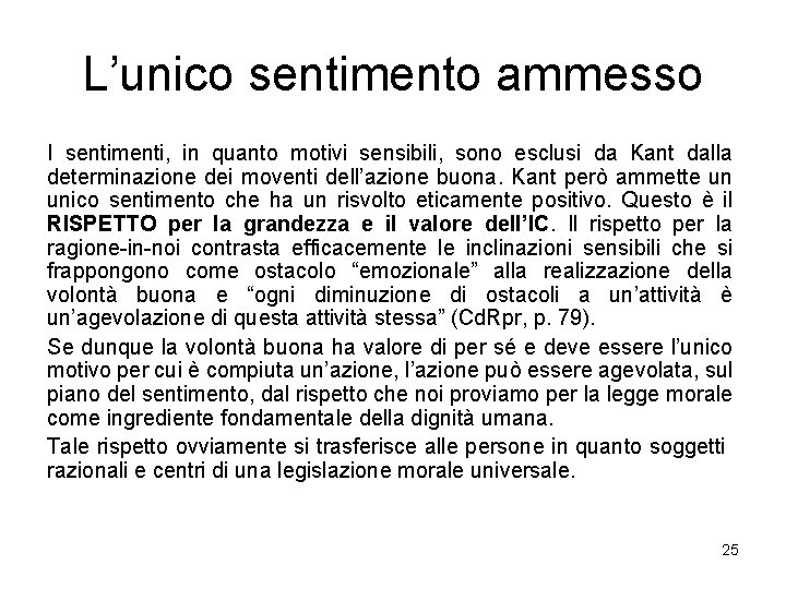 L’unico sentimento ammesso I sentimenti, in quanto motivi sensibili, sono esclusi da Kant dalla