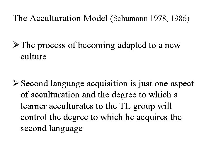 The Acculturation Model (Schumann 1978, 1986) Ø The process of becoming adapted to a