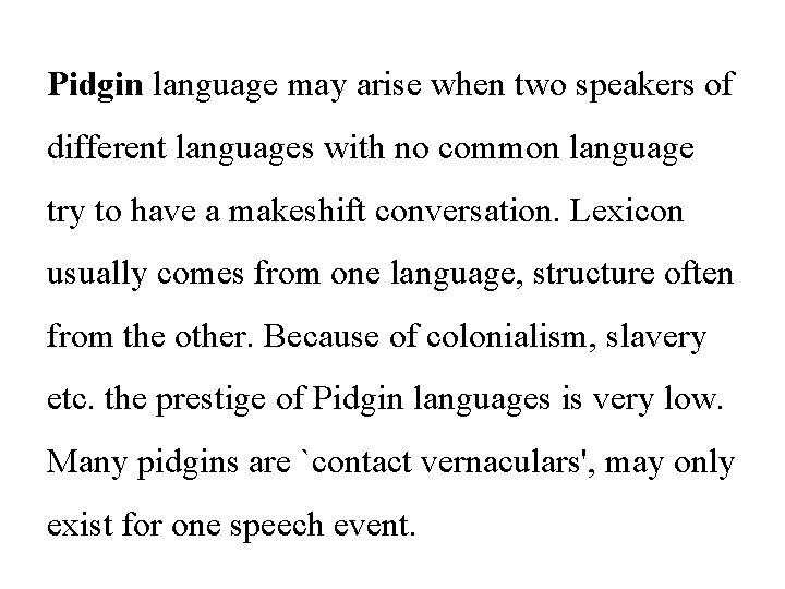 Pidgin language may arise when two speakers of different languages with no common language