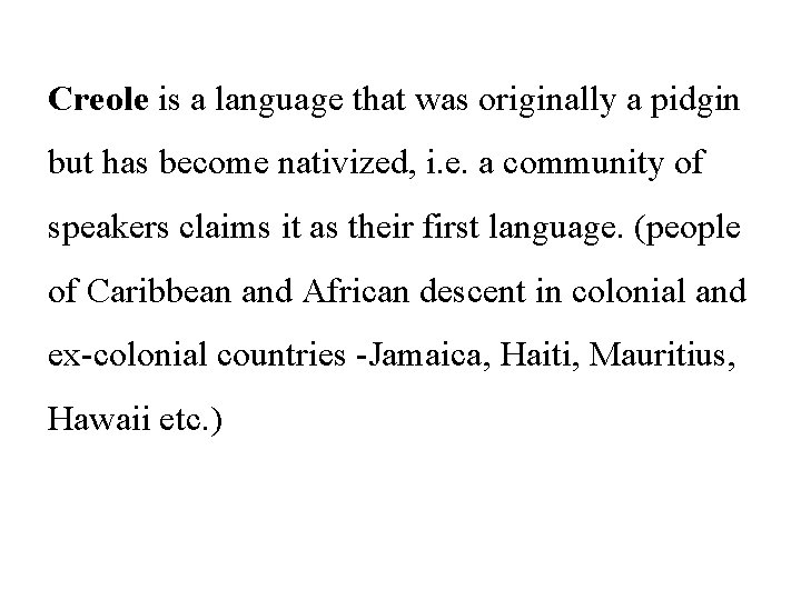 Creole is a language that was originally a pidgin but has become nativized, i.