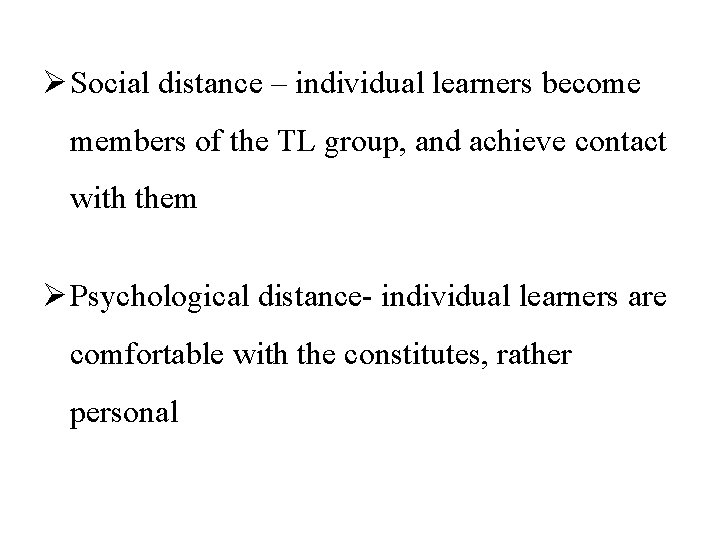 Ø Social distance – individual learners become members of the TL group, and achieve