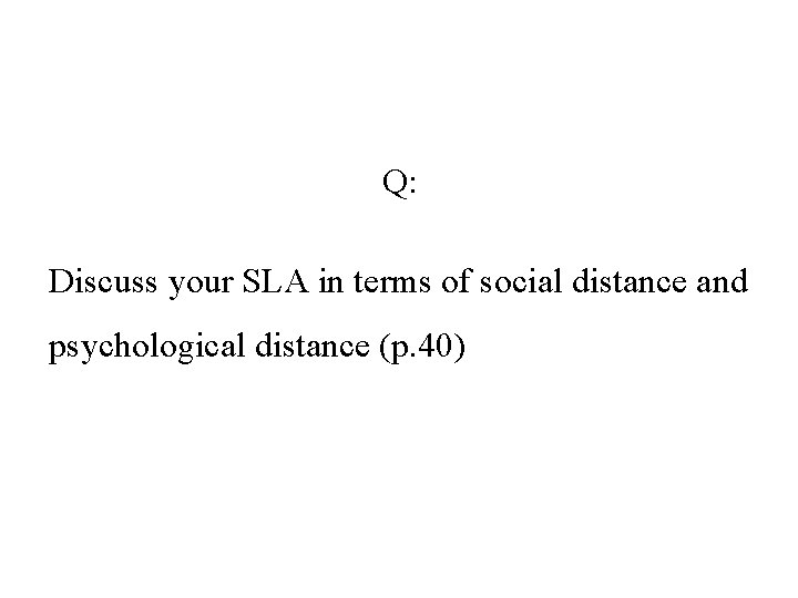 Q: Discuss your SLA in terms of social distance and psychological distance (p. 40)