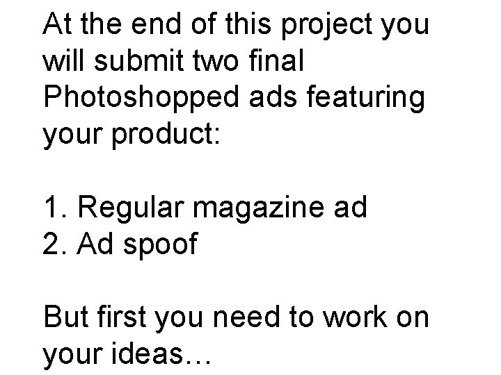 At the end of this project you will submit two final Photoshopped ads featuring