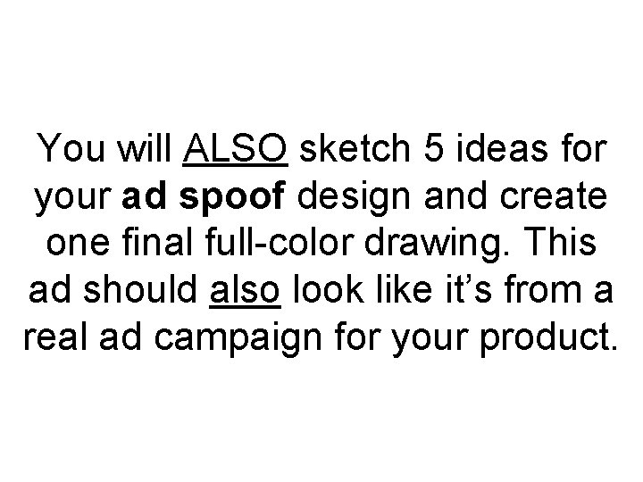 You will ALSO sketch 5 ideas for your ad spoof design and create one