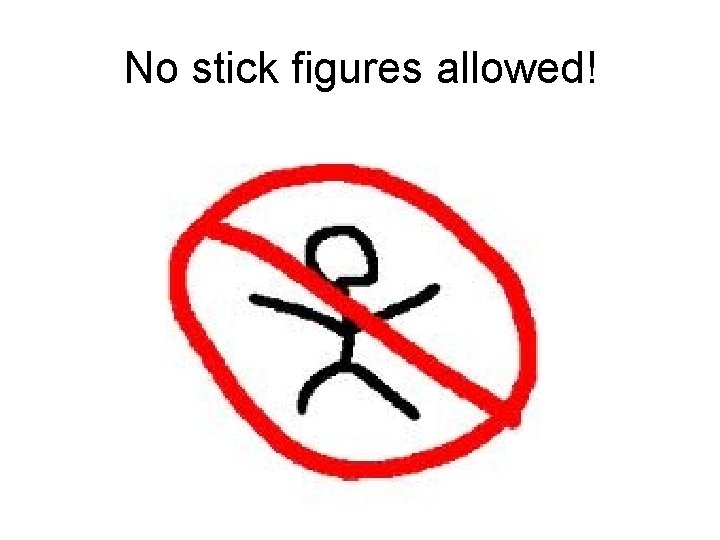 No stick figures allowed! 