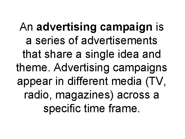An advertising campaign is a series of advertisements that share a single idea and
