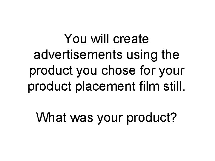 You will create advertisements using the product you chose for your product placement film