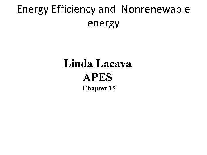 Energy Efficiency and Nonrenewable energy Linda Lacava APES Chapter 15 